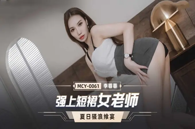 国产AV麻豆传媒MCY0061强上短裙女老师李蓉蓉