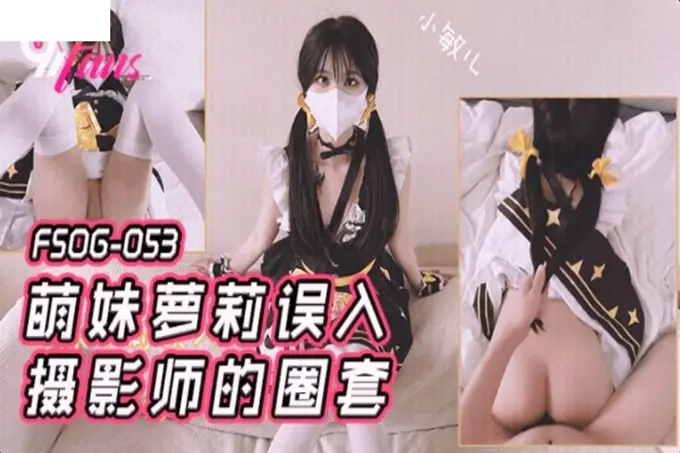 扣扣传媒FSOG053极品91新星女神气质美少女▌小敏儿▌萌妹萝莉误入摄影师圈套激怼白虎嫩穴无套中出